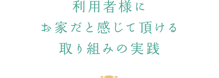 利用者様にお家だと感じて頂ける取り組みの実践