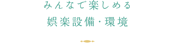 みんなで楽しめる娯楽設備・環境