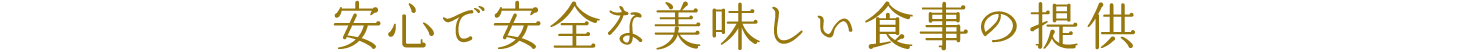 安心で安全な美味しい食事の提供