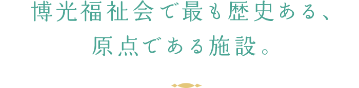 博光福祉会で最も歴史ある、原点である施設。