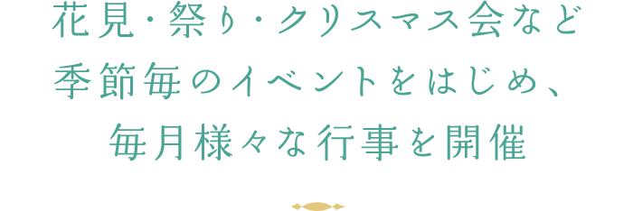 花見・祭り・クリスマス会など季節毎のイベントをはじめ、毎月様々な行事を開催