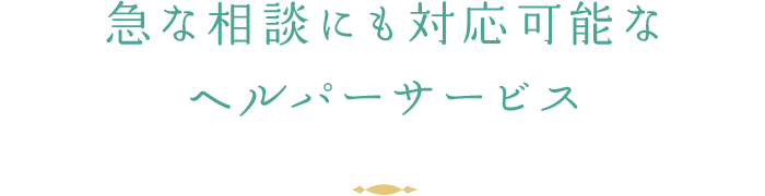 急な相談にも対応可能なヘルパーサービス