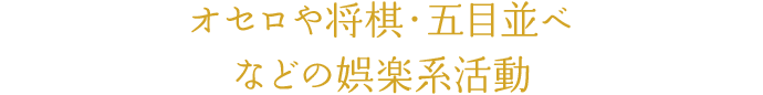 オセロや将棋・五目並べなどの娯楽系活動