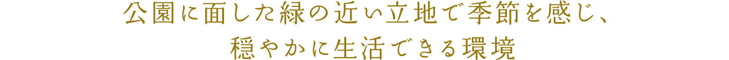 公園に面した緑の近い立地で季節を感じ、穏やかに生活できる環境